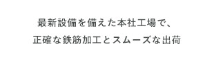 最新設備を備えた本社工場で、正確な鉄筋加工とスムーズな出荷